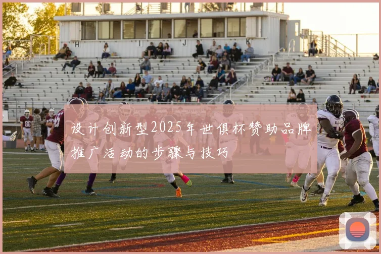 设计创新型2025年世俱杯赞助品牌推广活动的步骤与技巧