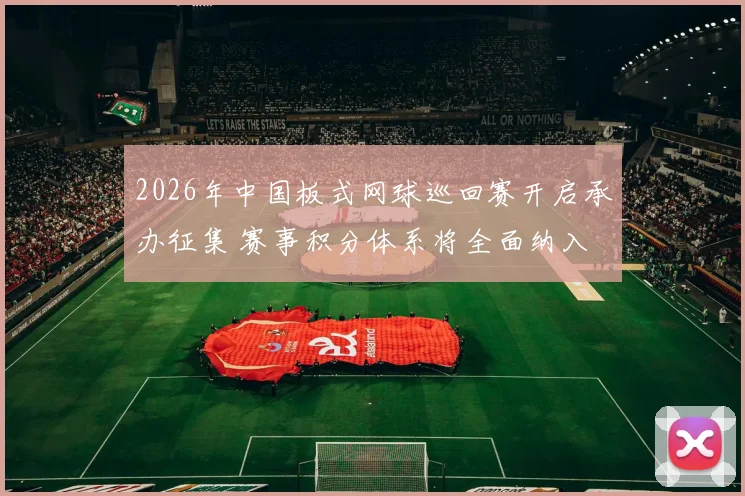 2026年中国板式网球巡回赛开启承办征集 赛事积分体系将全面纳入